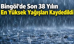 Bingöl’de Son 38 Yılın En Yüksek Yağışları Kaydedildi