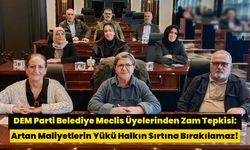 DEM Parti Belediye Meclis Üyelerinden Zam Tepkisi: Artan Maliyetlerin Yükü Halkın Sırtına Bırakılamaz!