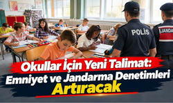 Okullar İçin Yeni Talimat: Emniyet ve Jandarma Denetimleri Artıracak