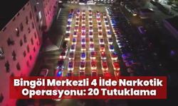 Bingöl Merkezli 4 İlde Narkotik Operasyonu: 20 Tutuklama