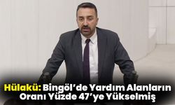Hülakü: Bingöl’de Yardım Alanların Oranı Yüzde 47’ye Yükselmiş