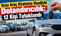 Ucuz Araç Kiralama Vaadiyle Dolandırıcılık: 12 Kişi Tutuklandı