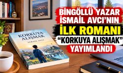Bingöllü Yazar İsmail Avcı’nın İlk Romanı “Korkuya Alışmak” Yayımlandı