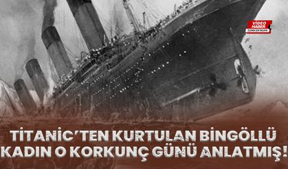 Titanic’ten Kurtulan Bingöllü Kadın O Korkunç Günü Anlatmış!