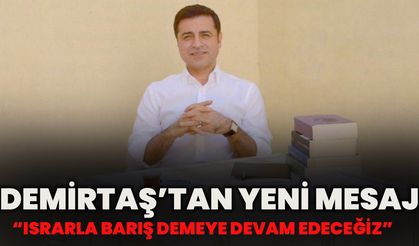Demirtaş’tan Yeni Mesaj: Israrla Barış Demeye Devam Edeceğiz!