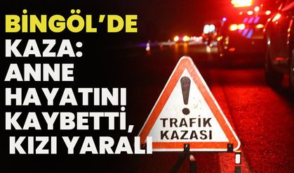 Bingöl’de Kaza: Anne Hayatını Kaybetti, Kızı Yaralı