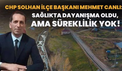 Solhan İlçe Başkanı Mehmet Canlı: Sağlıkta Dayanışma Oldu, Ama Süreklilik Yok!