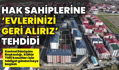 Hak Sahiplerine ‘Evlerinizi Geri Alırız’ Tehdidi