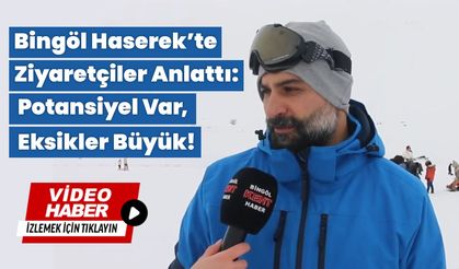 Bingöl Haserek’te Ziyaretçiler Anlattı: Potansiyel Var, Eksikler Büyük!