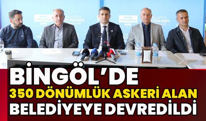 Bingöl’de 350 Dönümlük Askeri Alan Belediyeye Devredildi