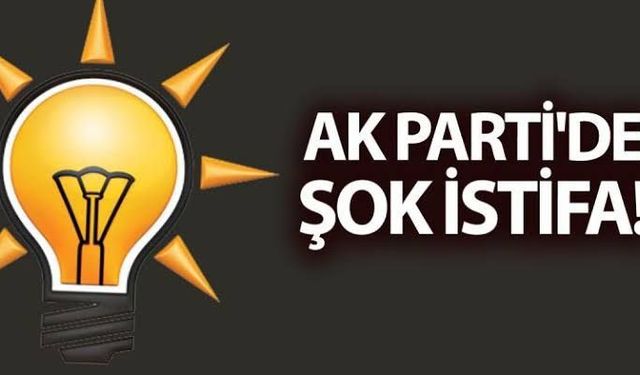 Ak Parti’den İstifa Şoku!