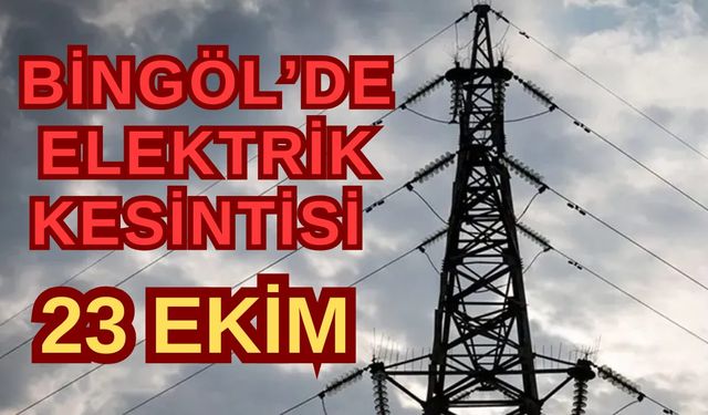 23 Ekim’de Bingöl’de Elektrikler Kesilecek! İşte Kesinti Detayları