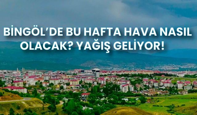 Bingöl’de Bu Hafta Hava Nasıl Olacak? Yağış Geliyor!