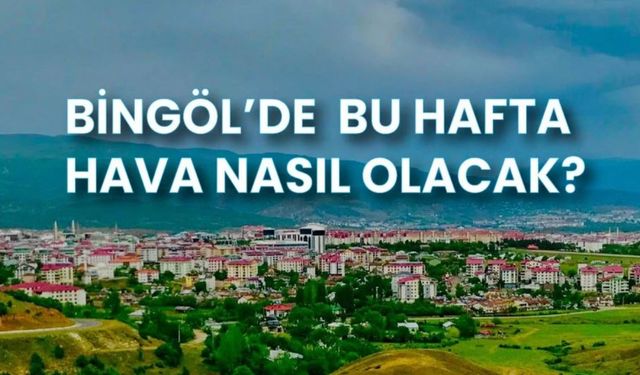 Bingöl'de Bu Hafta Hava Nasıl Olacak?