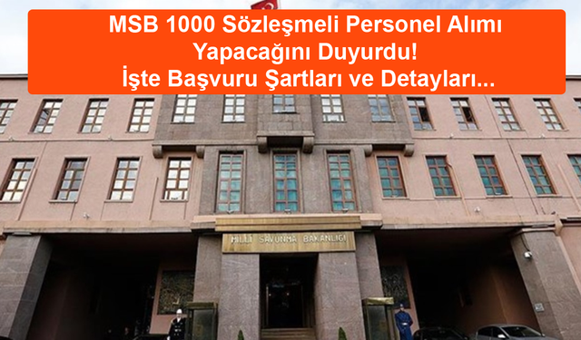 MSB 1000 Sözleşmeli Personel Alımı Yapacağını Duyurdu! İşte Başvuru Şartları ve Detayları...