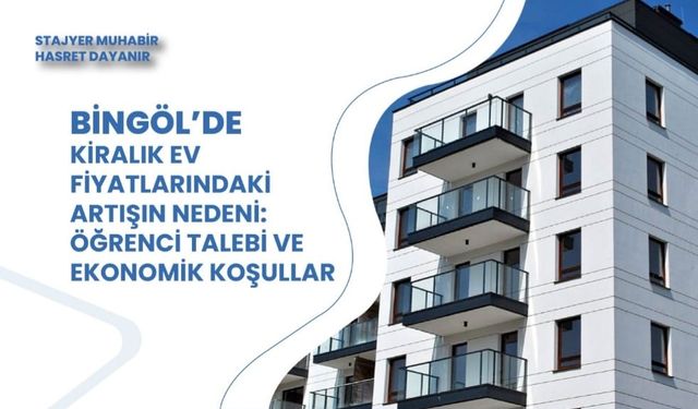 Bingöl’de Kiralık Ev Fiyatlarındaki Artışın Nedeni: Öğrenci Talebi ve Ekonomik Koşullar...