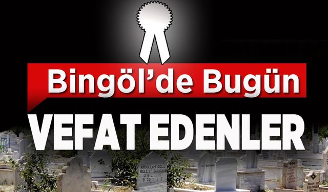 Bingöl’de Vefat Edenler Ve Taziye Yerleri