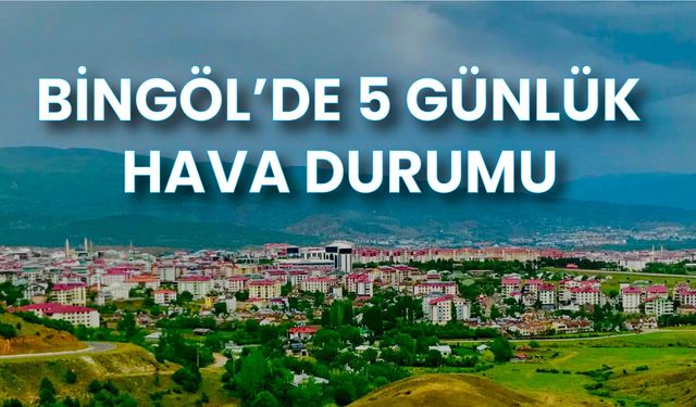 Bingöl’de 5 Günlük Hava Durumu