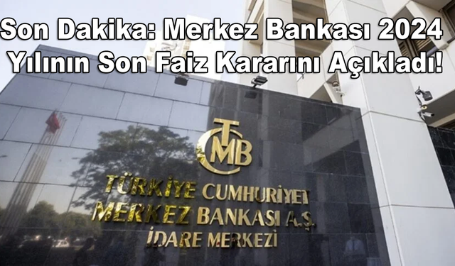 Son Dakika: Merkez Bankası 2024 Yılının Son Faiz Kararını Açıkladı! Yılın Son Toplantısında Faiz İndirimi Yapıldı!