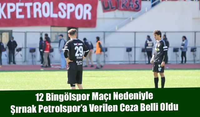 12 Bingölspor Maçı Nedeniyle Şırnak Petrolspor’a Verilen Ceza Belli Oldu