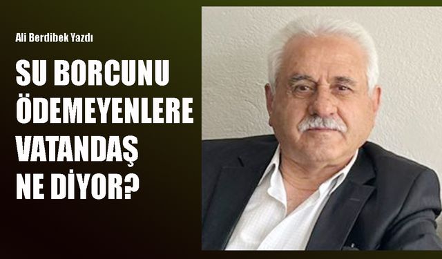 SU BORCUNU ÖDEMEYENLERE VATANDAŞ NE DİYOR?