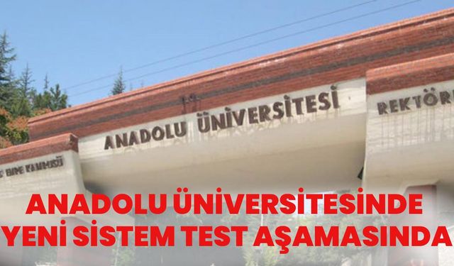 Anadolu Üniversitesinde Yeni Sistem Test Aşamasında