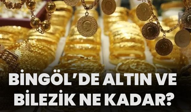 Bingöl’de Altın Ve Bilezik Ne Kadar?