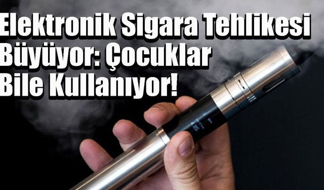 Elektronik Sigara Tehlikesi Büyüyor: Çocuklar Bile Kullanıyor!