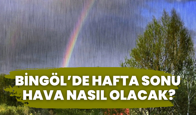 Bingöl’de Hafta Sonu Hava Nasıl Olacak?