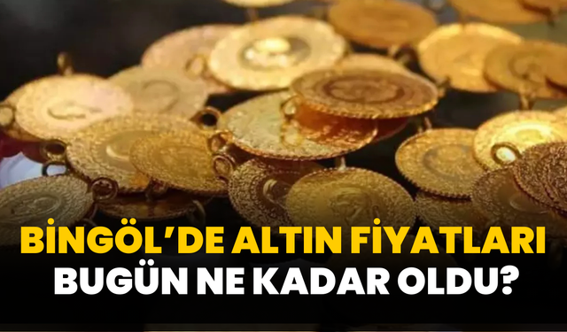 Bingöl’de Altın Fiyatları Bugün Ne Kadar Oldu?