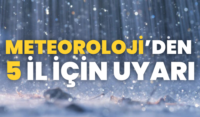 Meteoroloji’den 5 İl İçin Uyarı!