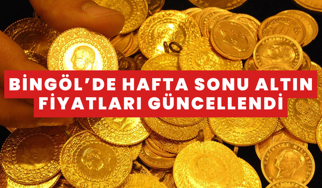 Bingöl’de Hafta Sonu Altın Fiyatları Güncellendi