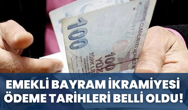Emekli Bayram İkramiyesi Ödeme Tarihleri Belli Oldu!