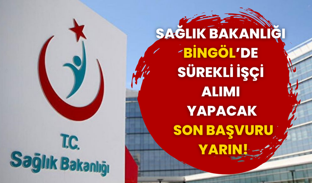 Sağlık Bakanlığı Bingöl’de Sürekli İşçi Alımı Yapacak, Son Başvuru Tarihi Yarın!