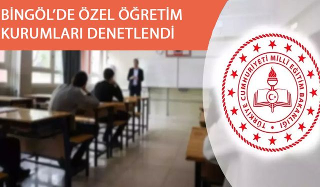 Bingöl'de Özel Öğretim Kurumları Denetlendi