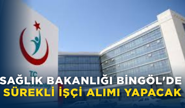 Sağlık Bakanlığı Bingöl'de Sürekli İşçi Alımı Yapacak