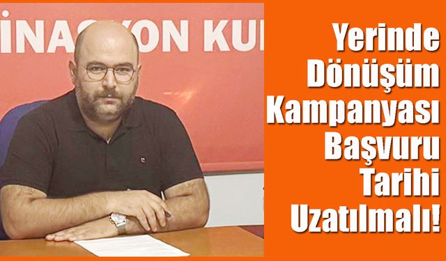 Yerinde Dönüşüm Kampanyası Başvuru Tarihi Uzatılmalı!