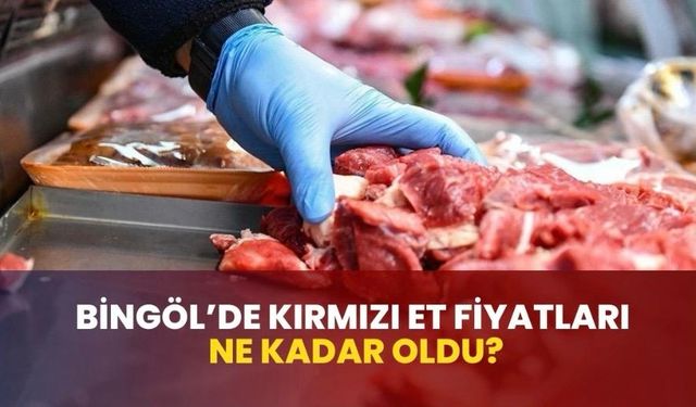 Bingöl’de Kırmızı Et Fiyatları Ne Kadar Oldu?