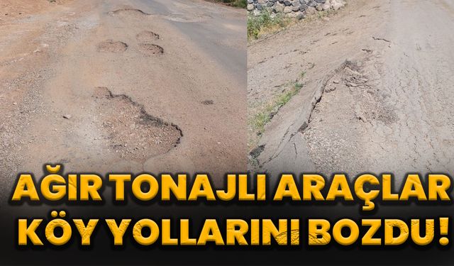 Ağır Tonajlı Araçlar Köy Yollarını Bozdu!