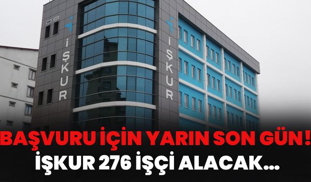 Başvuru İçin Yarın Son Gün! İŞKUR 276 İşçi Alacak…