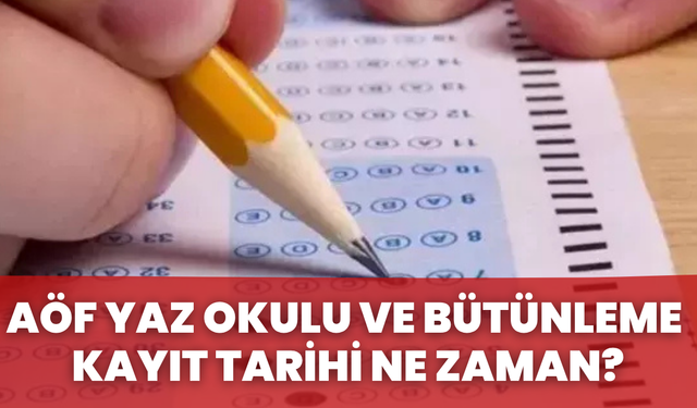 AÖF Yaz Okulu ve Bütünleme Kayıt Tarihi Ne Zaman?