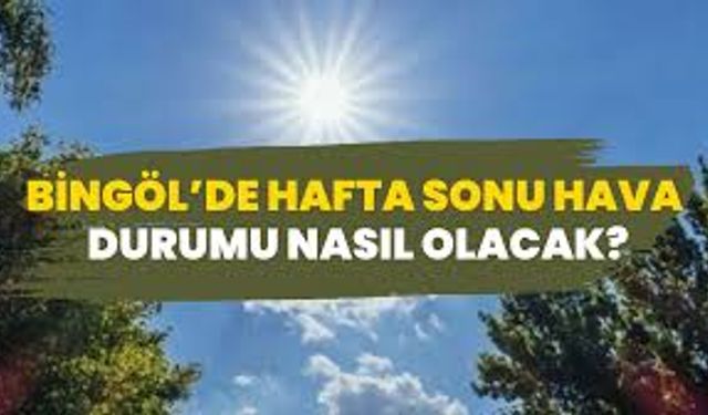 Bingöl’de Hafta Sonu Hava Nasıl Olacak?