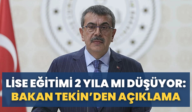 Lise Eğitimi 2 Yıla mı Düşüyor: Bakan Tekin’den Açıklama