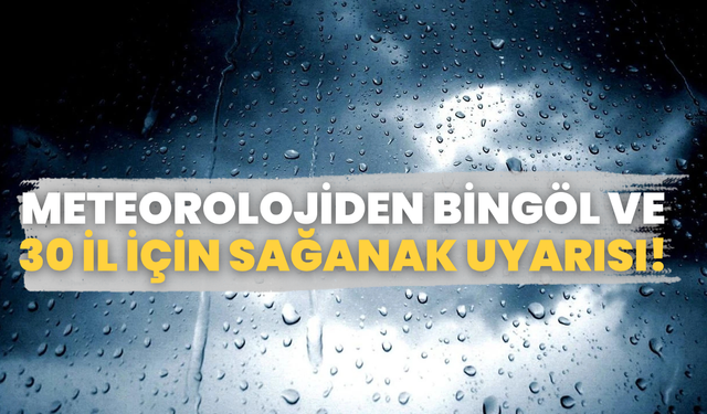 Meteorolojiden Bingöl ve 30 İl İçin Sağanak Uyarısı!