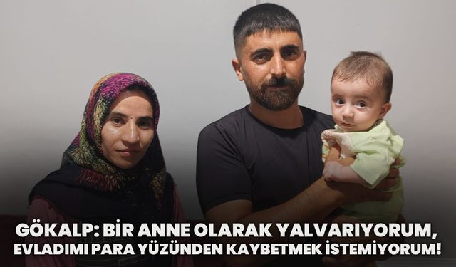 Gökalp: Bir Anne Olarak Yalvarıyorum, Evladımı Para Yüzünden Kaybetmek İstemiyorum!