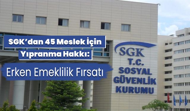 SGK’dan 45 Meslek İçin Yıpranma Hakkı