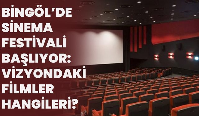Bingöl Sinema Festivali Başlıyor: Vizyondaki Filmler Hangileri?