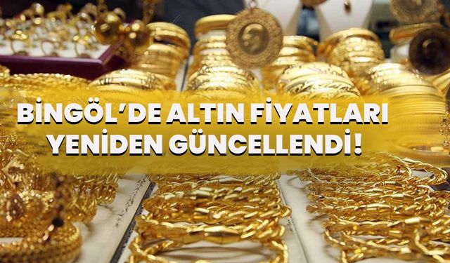 Bingöl’de Altın Fiyatları Yeniden Güncellendi!