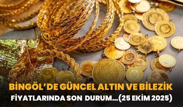 Bingöl’de Güncel Altın Ve Bilezik Fiyatlarında Son Durum…(25 Ekim 2025)