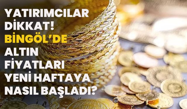 Yatırımcılar Dikkat! Bingöl’de Altın Fiyatları Yeni Haftaya Nasıl Başladı?